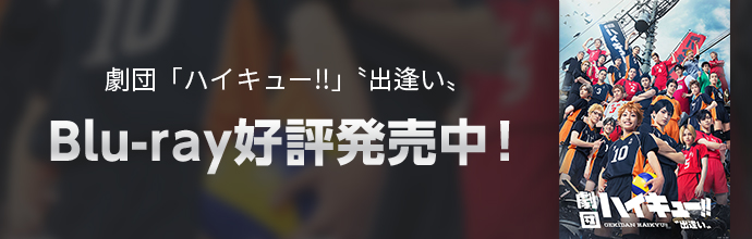 劇団「ハイキュー!!」〝出逢い〟Blu-ray好評発売中！